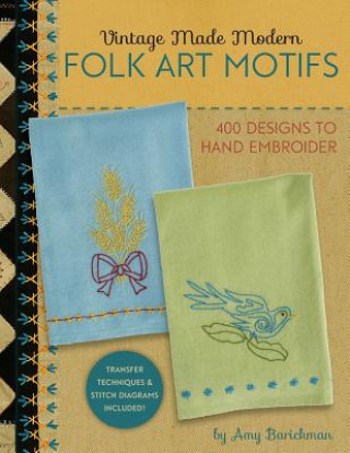 Carte Vintage Made Modern - Folk Art Motifs: 400+ Designs to Hand Embroider Amy Barickman