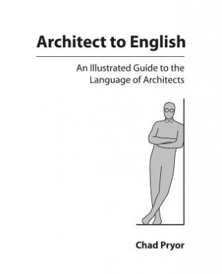 Książka Architect to English: An Illustrated Guide to the Language of Architects Chad Pryor