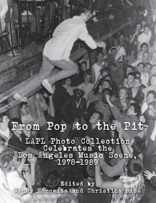 Książka From Pop to the Pit: LAPL Photo Collection Celebrates the Los Angeles Music Scene, 1978-1989 Wendy Horowitz