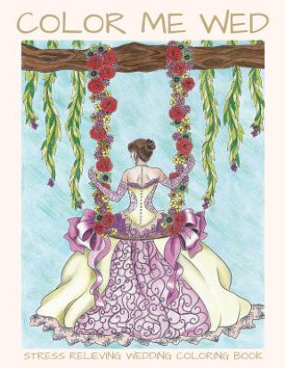 Knjiga Color Me Wed: Stress Relieving Wedding Coloring Book: Adult Coloring Book, Wedding Coloring Book, Bride to Be, Bridal Shower Gifts Lightburst Media