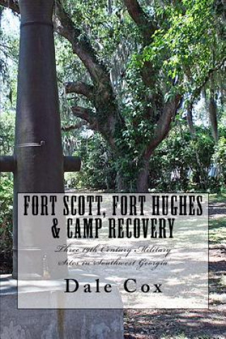 Carte Fort Scott, Fort Hughes & Camp Recovery: Three 19th Century Military Sites in Southwest Georgia Dale Cox
