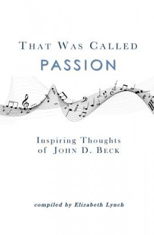 Carte That Was Called Passion: Inspiring Thoughts of John D. Beck John D Beck