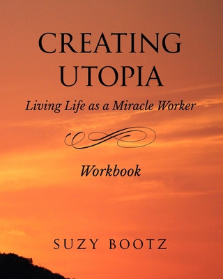 Carte Creating Utopia Living Life as a Miracle Worker Workbook Suzy Bootz