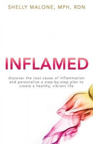 Könyv Inflamed: discover the root cause of inflammation and personalize a step-by-step plan to create a healthy, vibrant life Shelly Malone