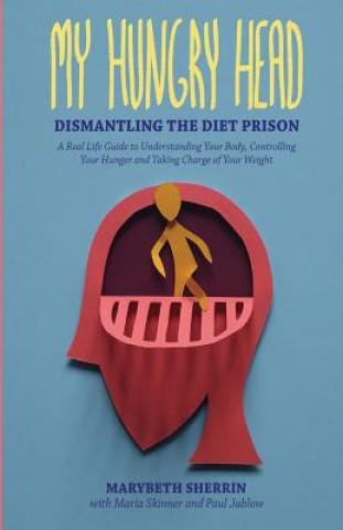 Carte My Hungry Head: Dismantling the Diet Prison: A Real Life Guide to Understanding Your Body, Controlling Your Hunger and Taking Charge o Marybeth Sherrin