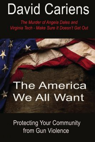 Knjiga The America We All Want: Protecting Your Community From Gun Violence David Cariens