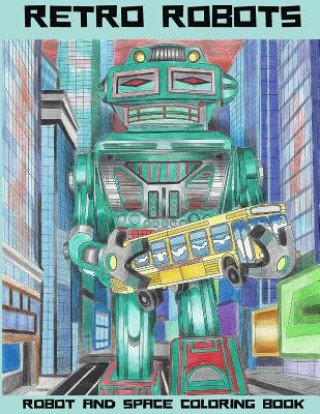 Kniha Retro Robots: Robot & Space Coloring Book: Robot Coloring Book, Space Coloring Book, Sci-Fi Coloring Book Lightburst Media