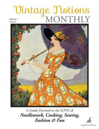 Könyv Vintage Notions Monthly - Issue 6: A Guide Devoted to the Love of Needlework, Cooking, Sewing, Fasion & Fun Amy Barickman