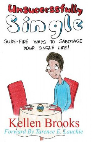 Kniha Unsuccessfully Single: Sure-Fire Ways to Sabotage Your Single Life Kellen Brooks