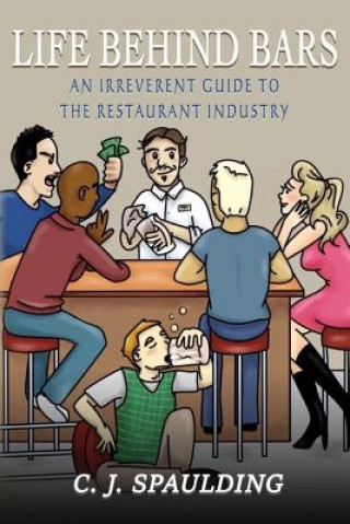 Könyv Life Behind Bars: An Irreverent Guide to the Restaurant Industry C J Spaulding