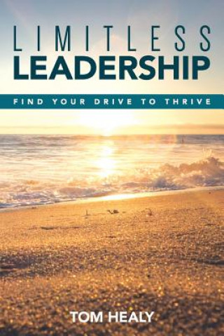 Könyv Limitless Leadership: Find Your Drive to Thrive Tom Healy