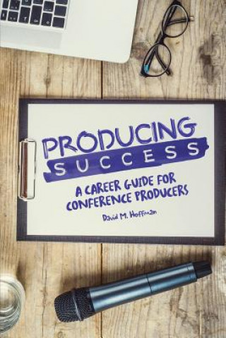 Carte Producing Success: A Career Guide for Conference Producers David M Hoffman