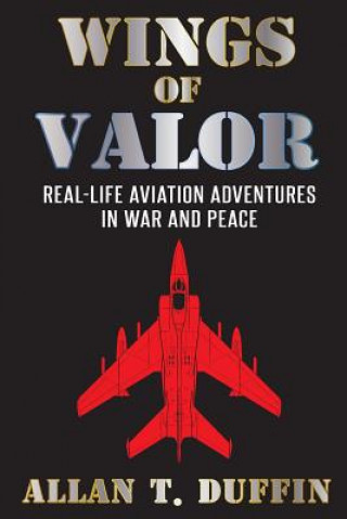 Книга Wings of Valor: Real-Life Aviation Adventures in War and Peace Allan T Duffin