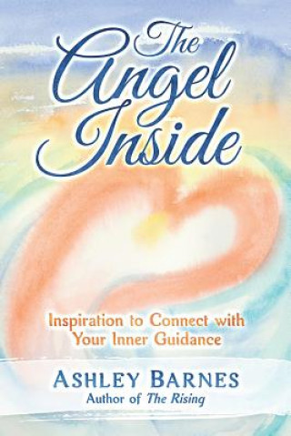 Knjiga The Angel Inside: Inspiration to Connect With Your Inner Guidance Ashley a Barnes MS