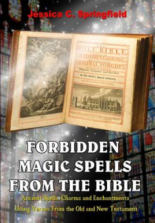 Carte Forbidden Magic Spells From The Bible: Ancient Spells, Charms and Enchantments Using Verses From The Old and New Testament Jessica C Springfield