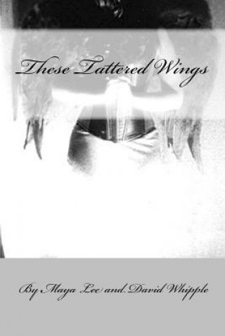 Kniha These Tattered Wing: Prose & Poetry of a Fractured Girl Maya Lee