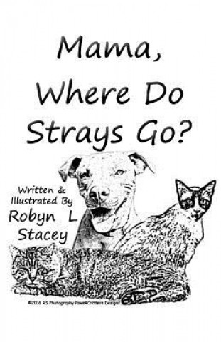 Kniha Mama, Where Do Strays Go? Robyn L Stacey