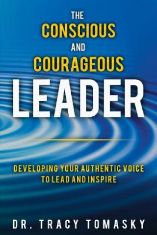 Kniha The Conscious And Courageous Leader: Developing Your Authentic Voice to Lead and Inspire Tracy Tomasky