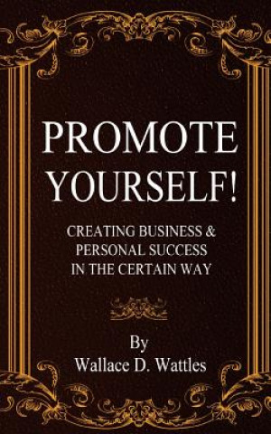 Kniha Promote Yourself!: Creating Business & Personal Succees in The Certain Way Wallace D. Wattles