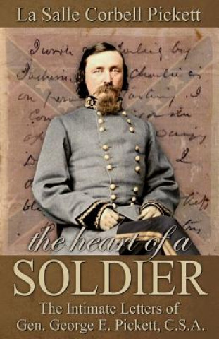 Carte The Heart of a Soldier: The Intimate Letters of Gen. George E. Pickett, C.S.A. La Salle Corbell Pickett