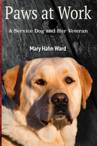 Carte Paws at Work: A Service Dog and Her Veteran Mary Hahn Ward
