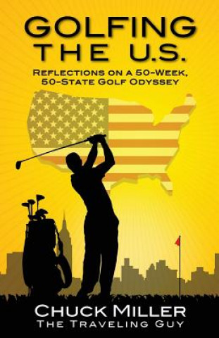 Kniha Golfing the U.S.: Relections on a 50-Week, 50-State Golf Odyssey Mr Chuck Miller
