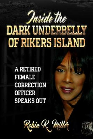 Knjiga Inside the Dark Underbelly of Rikers Island: (A Retired Female Correction Officer Speaks Out) Robin K Miller