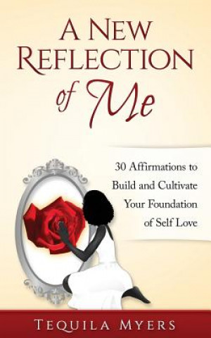 Knjiga A New Reflection of Me: 30 Affirmations To Build And Cultivate Your Foundation Of Self Love Tequila Myers