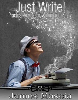 Kniha Just Write!: Practical Advice for Writing Your Story James Mascia