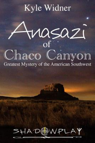 Carte The Anasazi of Chaco Canyon: Greatest Mystery of the American Southwest Kyle Widner