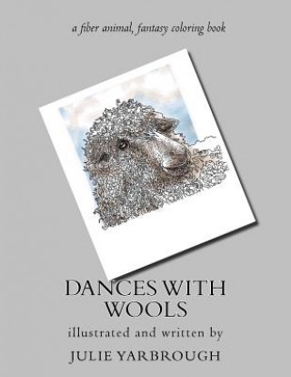 Kniha Dances With Wools: a fiber animal fantasy original coloring book Julie Yarbrough