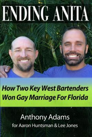 Kniha Ending Anita: How Two Key West Bartenders Won Gay Marriage For Florida Anthony Adams