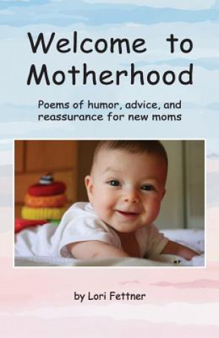 Livre Welcome to Motherhood: Poems of humor, advice, and reassurance for new moms (full-color edition) Lori Fettner