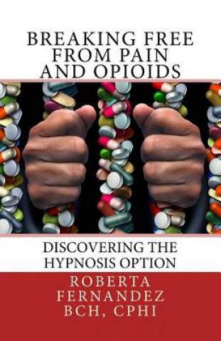 Carte Breaking Free from Pain and Opioids: Discovering the Hypnosis Option Roberta K Fernandez