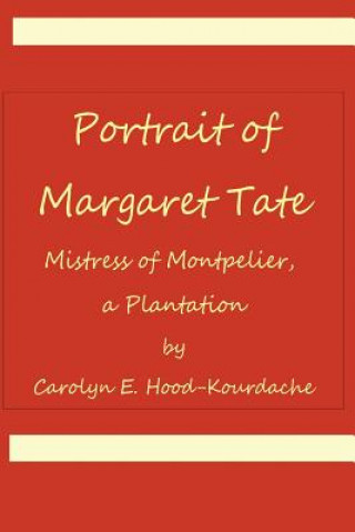 Kniha Portrait of Margaret Tate, Mistress of Montpelier, a Plantation: Widow and Relic of William Theophilus Powell Carolyn E Hood-Kourdache