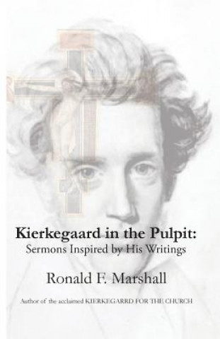 Carte Kierkegaard in the Pulpit: Sermons Inspired by His Writings Ronald F Marshall