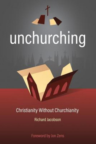 Kniha Unchurching: Christianity Without Churchianity Richard Jacobson