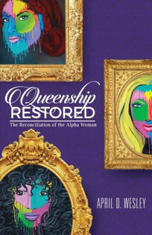 Carte Queenship Restored: The Reconciliation of the Alpha Woman April D Wesley