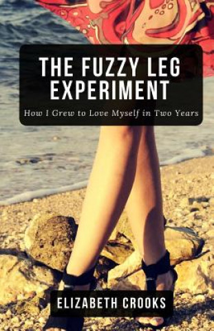 Knjiga The Fuzzy Leg Experiment: How I Grew to Love Myself in Two Years Elizabeth Crooks