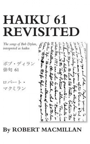 Könyv Haiku 61 Revisited: The songs of Bob Dylan, interpreted as haiku Robert MacMillan