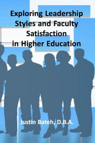Kniha Exploring Leadership Styles and Faculty Satisfaction in Higher Education Justin Bateh D B a