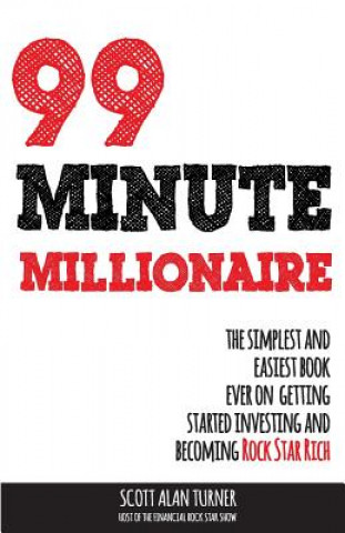 Kniha 99 Minute Millionaire: The Simplest and Easiest Book Ever on Getting Started Investing and Becoming Rock Star Rich Scott Alan Turner