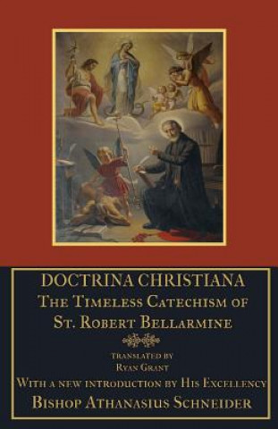 Könyv Doctrina Christiana: The Timeless Catechism of St. Robert Bellarmine St Robert Bellarmine S J