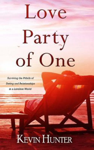 Carte Love Party of One: Surviving the Pitfalls of Dating and Relationships in a Loveless World Kevin Hunter