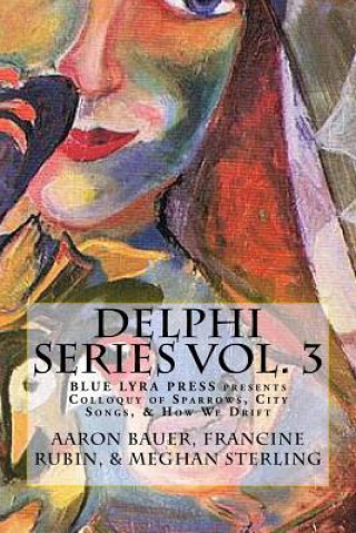 Kniha Delphi Series Vol. 3: Colloquy of Sparrows, City Songs, & How We Drift Aaron Bauer