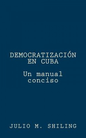 Książka Democratizacion en Cuba: Un manual conciso Julio M Shiling