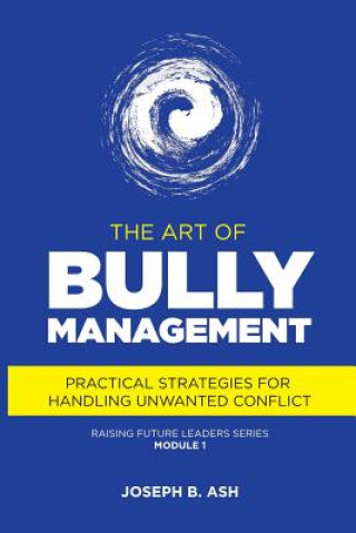 Książka The Art of Bully Management: Practical Strategies for Handling Unwanted Conflict Joseph B Ash