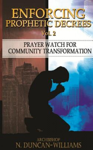 Libro Enforcing Prophetic Decrees Volume 2: Prayer Watch for Community Transformation Archbishop Nicholas Duncan-Williams