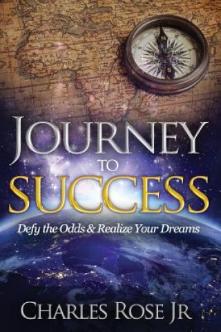 Carte Journey to Success: Defy the Odds & Realize Your Dreams Charles Rose Jr