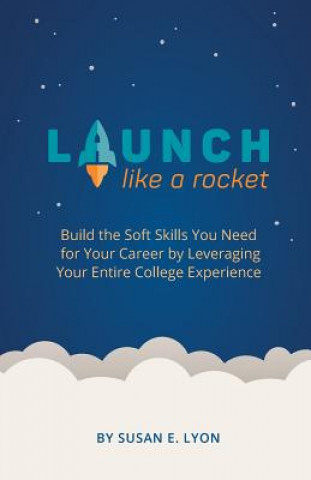 Kniha Launch Like A Rocket: Build the Soft Skills You Need for Your Career by Leveraging Your Entire College Experience Susan E Lyon